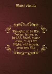 Thoughts, tr. by W.F. Trotter: letters, tr. by M.L. Booth, minor works, tr. by O.W. Wight: with introds. notes and illus