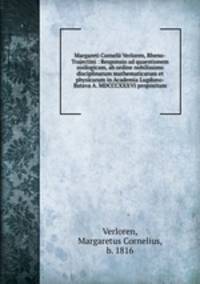 Margareti Cornelii Verloren, Rheno-Trajectini : Responsio ad quaestionem zoologicam, ab ordine nobilissimo disciplinarum mathematicarum et physicarum in Academia Lugduno-Batava A. MDCCCXXXVI propositam