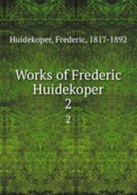 Works of Frederic Huidekoper. 2
