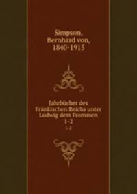 Jahrbcher des Frnkischen Reichs unter Ludwig dem Frommen. 1-2