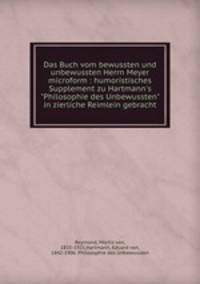 Das Buch vom bewussten und unbewussten Herrn Meyer microform : humoristisches Supplement zu Hartmann`s "Philosophie des Unbewussten" in zierliche Reimlein gebracht