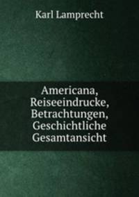 Americana, Reiseeindrucke, Betrachtungen, Geschichtliche Gesamtansicht
