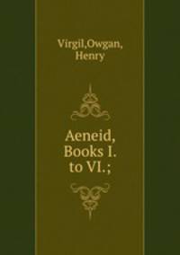 Aeneid, Books I. to VI.;