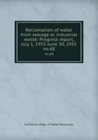 Reclamation of water from sewage or industrial waste: Progress report, July 1, 1953-June 30, 1955. no.68