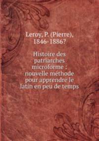 Histoire des patriarches microforme : nouvelle methode pour apprendre le latin en peu de temps