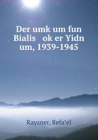 Der umk?um fun Bialis ok?er Yidn um, 1939-1945