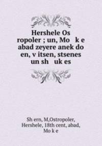 Hershele Os ropoler ; un, Mo k?e abad zeyere anek?do en, v?itsen, stsenes un sh uk?es