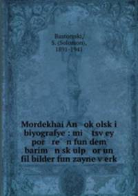 Mordekhai An ok?olsk?i biyografye : mi tsv?ey por re n fun dem barim n sk?ulp or un fil bilder fun zayne v?erk