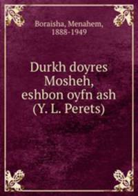 Durkh doyres Mosheh, eshbon oyfn ash (Y. L. Perets)