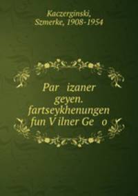 Par izaner geyen. fartseykhenungen fun Vilner Ge o