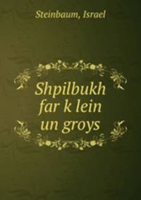 Shpilbukh far k?lein un groys