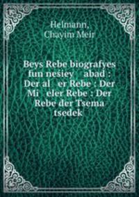 Beys Rebe biografyes fun nesiey abad : Der al er Rebe : Der Mi eler Rebe : Der Rebe der Tsema tsedek?