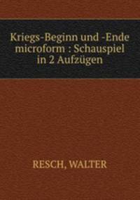 Kriegs-Beginn und -Ende microform : Schauspiel in 2 Aufzugen