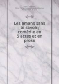 Les amans sans le savoir; comedie en 3 actes et en prose