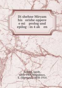 Di shehne Miryam his orishe oppere e mi prolog und epilog : in 4 ak? en