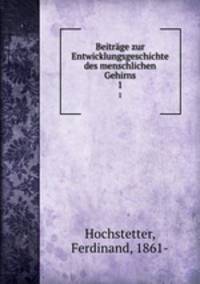 Beitrge zur Entwicklungsgeschichte des menschlichen Gehirns. Volume 1