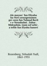 Ale mayses? fun Eliyahu ha-Novi aroysgenumen gev?oren fun Talmud Bavli v?e-Yerushalmi . Zohar . Midrashim. tsum sof sefer . a tefile fun Elyohu hanovi