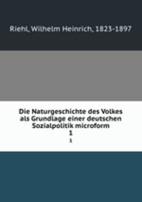Die Naturgeschichte des Volkes als Grundlage einer deutschen Sozialpolitik microform. 1