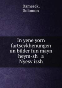 In yene yorn fartseykhenungen un bilder fun mayn heym-sh a Nyesv?izsh