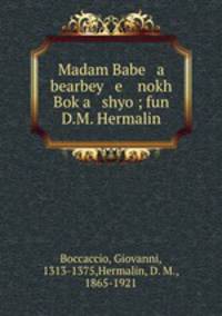 Madam Babe a bearbey e nokh Bok?a shyo ; fun D.M. Hermalin