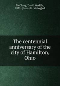 The centennial anniversary of the city of Hamilton, Ohio