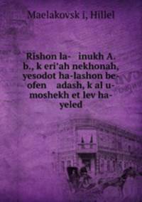 Rishon la- inukh A.b., k?eri?ah nekhonah, yesodot ha-lashon be-ofen adash, k?al u-moshekh et lev ha-yeled