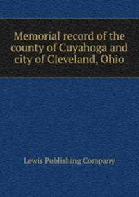 Memorial record of the county of Cuyahoga and city of Cleveland, Ohio