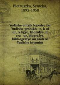 Yudishe entsiklopedye far Yudishe geshikh e, kul ur, religye, filozofye, li era ur, biografye, bibliografye un andere Yudishe inyonim