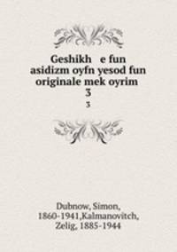Geshikh e fun asidizm oyfn yesod fun originale mekoyrim .. 3