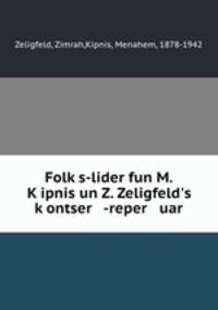 Folk?s-lider fun M. K?ipnis un Z. Zeligfeld
