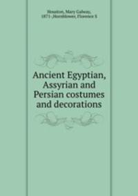 Ancient Egyptian, Assyrian and Persian costumes and decorations