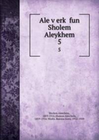 Ale verk fun Sholem Aleykhem. 5