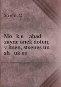 Mo k?e abad zayne anek?doten, v?itsen, stsenes un sh uk?es