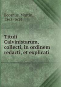 Tituli Calvinistarum, collecti, in ordinem redacti, et explicati