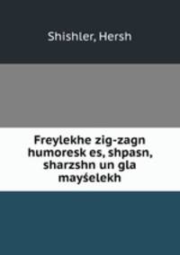 Freylekhe zig-zagn humoresk?es, shpasn, sharzshn un gla mayselekh