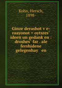 Ginze derashot v?e-raayonot = oytsres? ideen un gedank?en : droshes? far . ale fershidene gelegenhay en