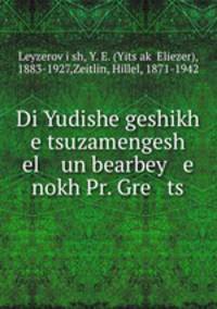 Di Yudishe geshikh e tsuzamengesh el un bearbey e nokh Pr. Gre ts