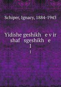 Yidishe geshikh e vir shaf sgeshikh e. 1