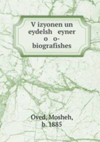 V?izyonen un eydelsh eyner o o-biografishes