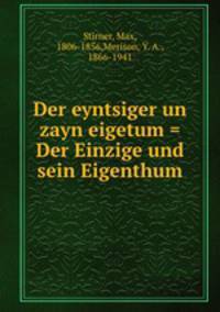 Der eyntsiger un zayn eigetum = Der Einzige und sein Eigenthum
