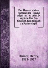Der Haman shebe-Haman`s mi zayne adyu an n, oder, Di reyfene libe fun Shurakh fun Baldakh : a Purim-shpil