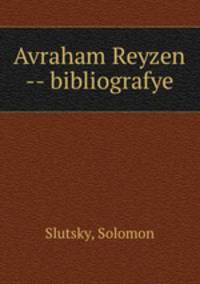 Avraham Reyzen -- bibliografye