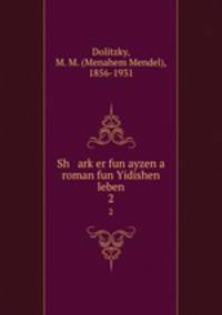 Sh arker fun ayzen a roman fun Yidishen leben. 2