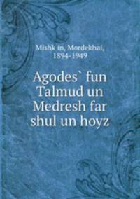 Agodes fun Talmud un Medresh far shul un hoyz