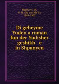 Di geheyme Yuden a roman fun der Yudisher geshikh e in Shpanyen