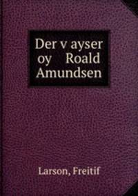 Der v?ayser oy Roald Amundsen