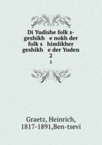 Di Yudishe folks-geshikh e nokh der folks himlikher geshikh e der Yuden. 2
