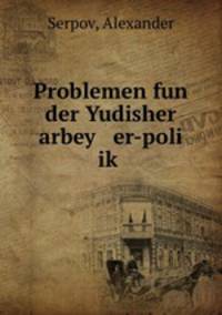 Problemen fun der Yudisher arbey er-poli ik?