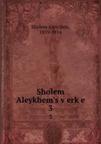 Sholem Aleykhem`s verke. 3