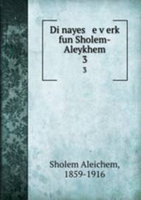 Di nayes e verk fun Sholem-Aleykhem. 3